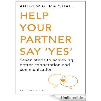 Help Your Partner Say 'Yes': Seven Steps to Achieving Better Cooperation and Communication [Kindle-editie]