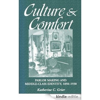 Culture and Comfort: Parlor Making and Middle-Class Identity, 1850-1930 [Kindle-editie]
