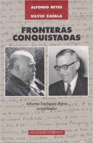 Fronteras Conquistadas Correspondencia Alfonso Reyes/Silvio Zavala, 1937-1958