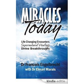 Miracles Today: Life Changing Encounters...Supernatural Healings...Divine Breakthroughs (English Edition) [Kindle-editie]