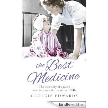 The Best Medicine: The True Story of a Nurse who became a Doctor in the 1950s [Kindle-editie]