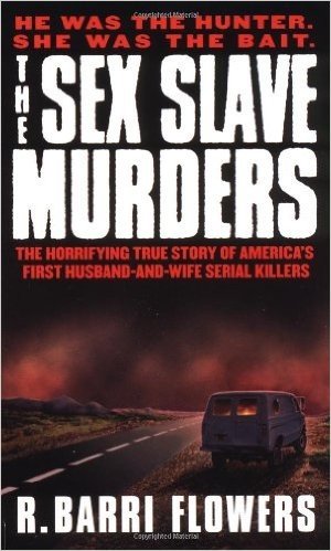 The Sex Slave Murders: The Horrifying True Story of America's First Husband-And-Wife Serial Killers