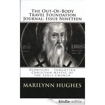 The Out-Of-Body Travel Foundation Journal: Issue Nineteen: Dionysius - Forgotten Christian Mystic of the Early Church (English Edition) [Kindle-editie]