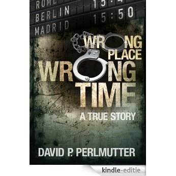 Wrong Place Wrong Time: Gripping true story and how my ticket to a new life turns out to be a one way ticket to hell. (English Edition) [Kindle-editie]