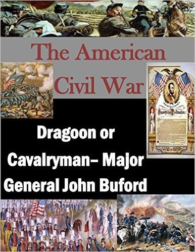 The American Civil War: Dragoon or Cavalryman- Major General John Buford