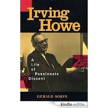 Irving Howe: A Life of Passionate Dissent [Kindle-editie]