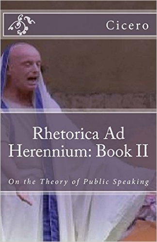 Rhetorica Ad Herennium: Book II: On the Theory of Public Speaking
