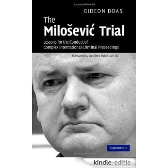 The Milošević Trial: Lessons for the Conduct of Complex International Criminal Proceedings [Kindle-editie]