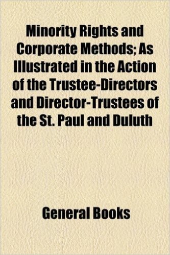 Minority Rights and Corporate Methods; As Illustrated in the Action of the Trustee-Directors and Director-Trustees of the St. Paul and Duluth