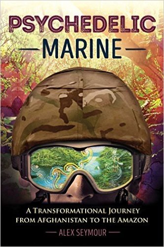 Psychedelic Marine: A Transformational Journey from Afghanistan to the Amazon