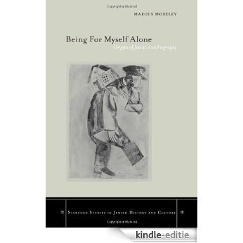 Being For Myself Alone: Origins Of Jewish Autobiography (Stanford Studies in Jewish History & Culture) (Stanford Studies in Jewish History and C) [Kindle-editie]