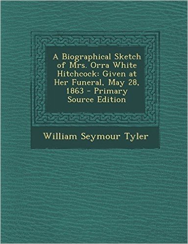 A Biographical Sketch of Mrs. Orra White Hitchcock: Given at Her Funeral, May 28, 1863 - Primary Source Edition