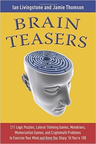 Brain Teasers: 211 Logic Puzzles, Lateral Thinking Games, Mondrains, Memorization Games, and Cryptomath Problems to Exercise Your Mind and Keep You Sharp 'Til You're 100