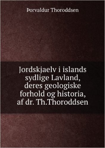 Jordskjaelv I Islands Sydlige Lavland, Deres Geologiske Forhold Og Historia, Af Dr. Th.Thoroddsen. (Danish Edition)