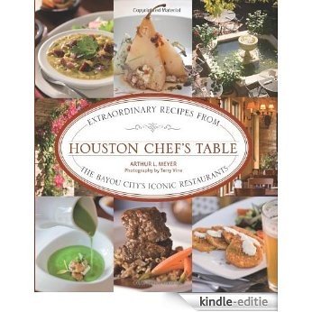 Houston Chef's Table: Extraordinary Recipes from the Bayou City's Iconic Restaurants [Kindle-editie]