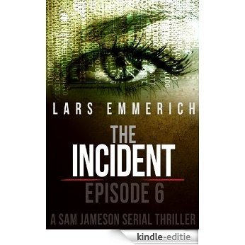 The Incident - Episode Six: A Sam Jameson Espionage & Suspense Thriller: A Sam Jameson Espionage & Suspense Thriller (The Incident - A Sam Jameson Serial Thriller Book 6) (English Edition) [Kindle-editie]