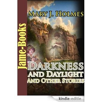 Darkness and Daylight, And Other Stories : 20 Collected Works of Mary J. Holmes (Bad Hugh, Bessie's Fortune, Cousin Maude, Dora Deane, 'Lena Rivers, Miss ... Family Pride, And More!) (English Edition) [Kindle-editie]