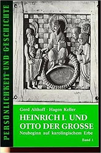 Heinrich I. und Otto der Grosse: Neubeginn auf karolingischem Erbe (Persönlichkeit und Geschichte)