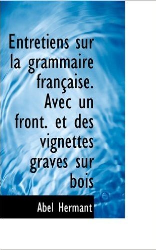 Entretiens Sur La Grammaire Fran Aise. Avec Un Front. Et Des Vignettes Grav?'s Sur Bois