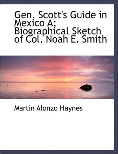 Gen. Scott's Guide in Mexico A; Biographical Sketch of Col. Noah E. Smith baixar