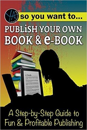 So You Want to Publish Your Own Book & E-Book: A Step-By-Step Guide to Fun & Profitable Publishing