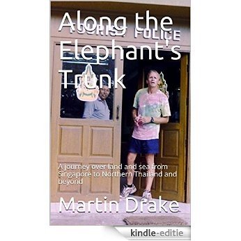 Along the Elephant's Trunk: A journey over land and sea from Singapore to Northern Thailand and beyond (English Edition) [Kindle-editie]