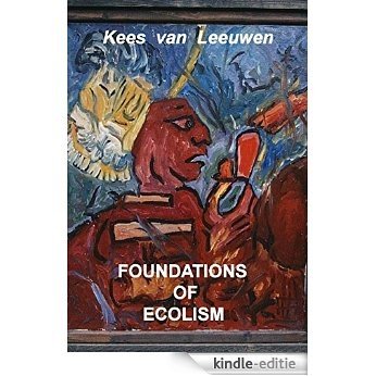 Foundations of Ecolism: an ethical philosophy of equality in right to existence of all phenomena present in nature (English Edition) [Kindle-editie]