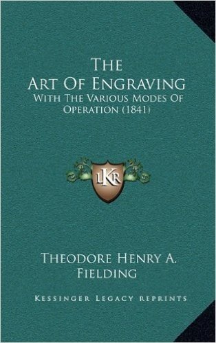 The Art of Engraving: With the Various Modes of Operation (1841)