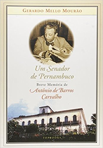 Um Senador de Pernambuco. Breve Memoria de Antonio de Barros Carvalho