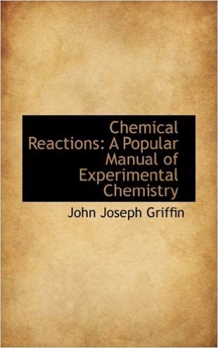 Chemical Reactions: A Popular Manual of Experimental Chemistry
