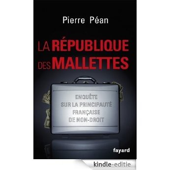 La République des mallettes : Enquête sur la principauté française de non-droit (Documents) (French Edition) [Kindle-editie]