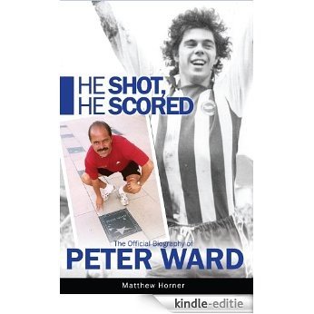 He Shot He Scored: The official biography of Peter Ward (English Edition) [Kindle-editie]