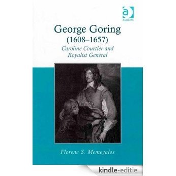 George Goring (1608-1657): Caroline Courtier and Royalist General [Kindle-editie]