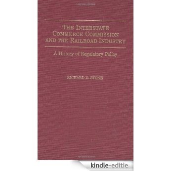 The Interstate Commerce Commission and the Railroad Industry: A History of Regulatory Policy (Contributions in Drama and Theatre) [Kindle-editie]