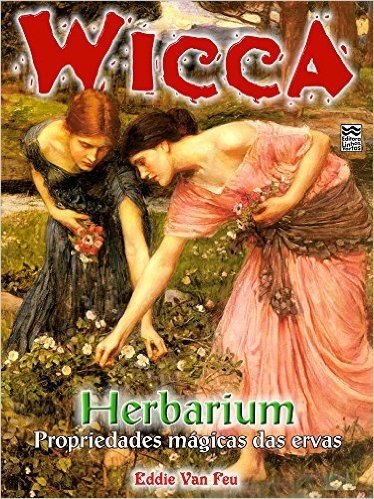 Herbarium: Propriedades Mágicas das Ervas (Wicca Livro 11)