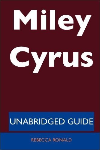 Miley Cyrus - Unabridged Guide