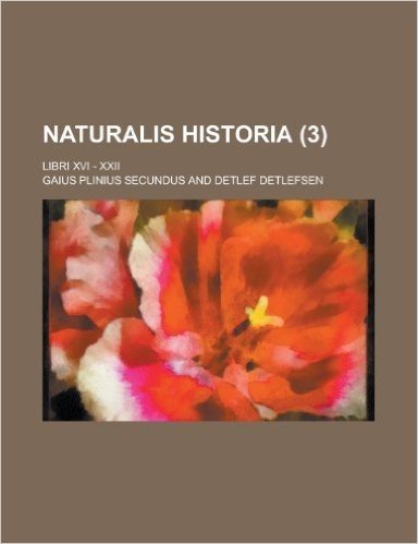 Naturalis Historia; Libri XVI - XXII Volume 3