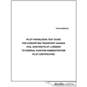 PILOT KNOWLEDGE TEST GUIDE FOR CONVERTING TRANSPORT CANADA CIVIL AVIATION PILOT LICENSES TO FEDERAL AVIATION ADMINISTRATION PILOT CERTIFICATES, Plus 500 ... when you sample this book (English Edition) [Kindle-editie]