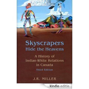 Skyscrapers Hide the Heavens: A History of Indian-White Relations in Canada [Kindle-editie]