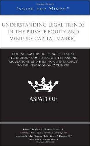 Understanding Legal Trends in the Private Equity and Venture Capital Market: Leading Lawyers on Using the Latest Technology, Complying with Changing R