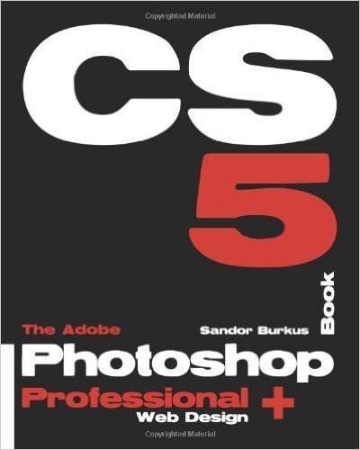 The Adobe Photoshop Cs5 Book Professional + Web Design: Buy This Book, Get a Job!