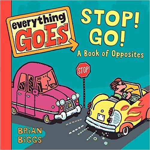 Everything Goes: Stop! Go!: A Book of Opposites