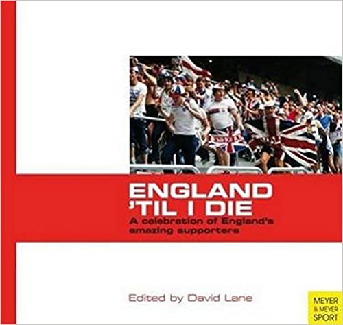 England 'Til I Die: A Celebration of England's Amazing Supporters (Meyer & Meyer Sport)