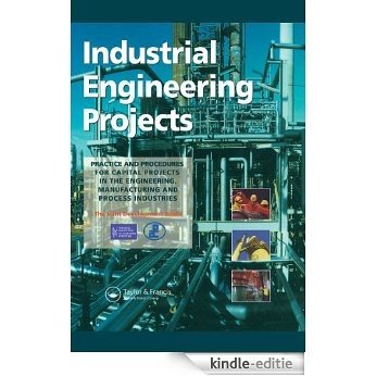 Industrial Engineering Projects: Practice and Procedures for Capital Projects in the Engineering, Manufacturing and Process Industries [Kindle-editie]