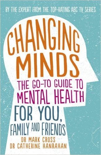 Changing Minds: The Go-To Guide to Mental Health for You, Family, and Friends
