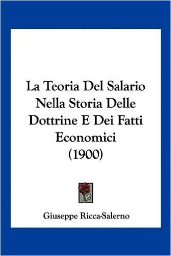 La Teoria del Salario Nella Storia Delle Dottrine E Dei Fatti Economici (1900)