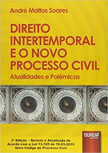 Direito Intertemporal e o Novo Processo Civil. Atualidades e Polêmicas
