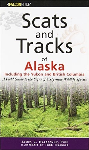 Scats and Tracks of Alaska Including the Yukon and British Columbia: A Field Guide to the Signs of Sixty-Nine Wildlife Species