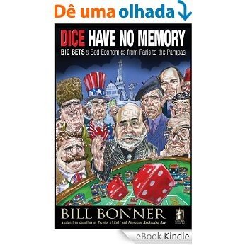 Dice Have No Memory: Big Bets and Bad Economics from Paris to the Pampas (Agora Series) [eBook Kindle]