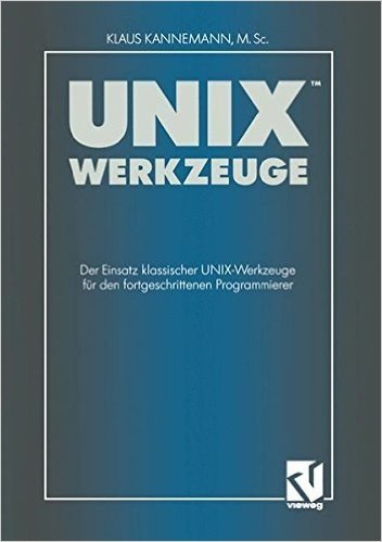 Unix-Werkzeuge: Der Einsatz Klassischer Unix-Werkzeuge Fur Den Fortgeschrittenen Programmierer